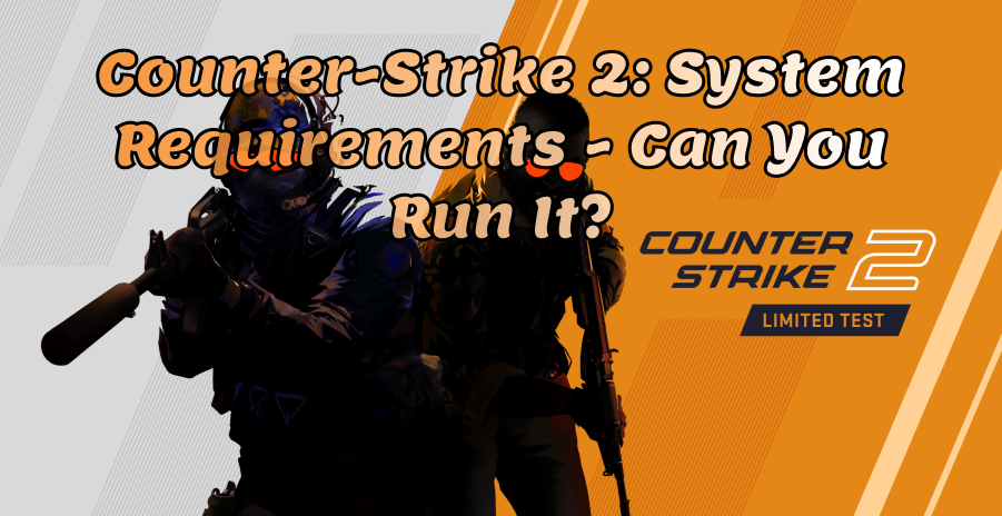 Counter Strike 2 : Configuration requise – Pouvez-vous l’exécuter ?