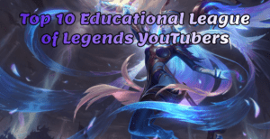 Top 10 des YouTubeurs éducatifs de League of Legends